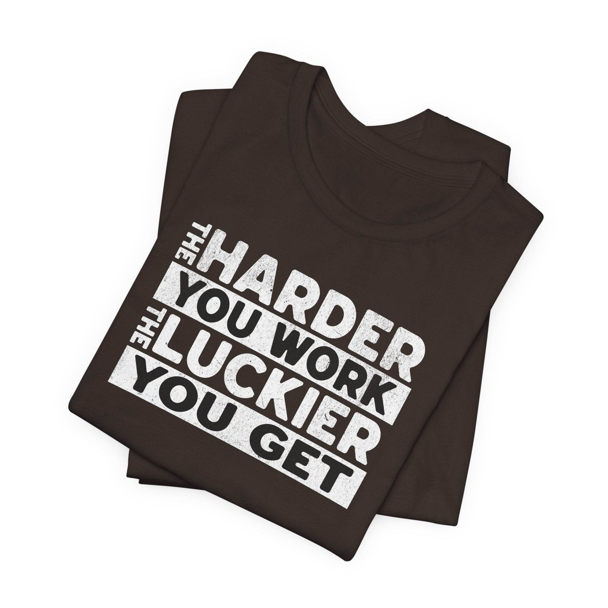 The Harder You Work, The Luckier You Get - Motivational Shirt - QHC Supply