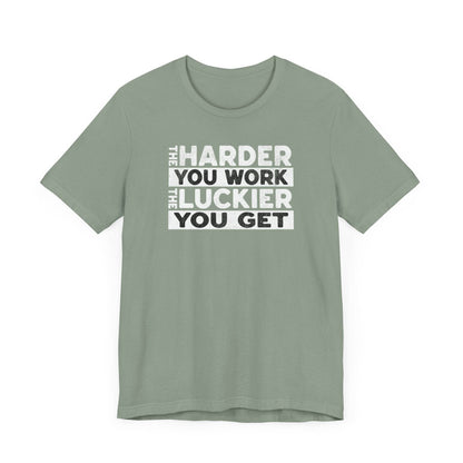 The Harder You Work, The Luckier You Get - Motivational Shirt - QHC Supply