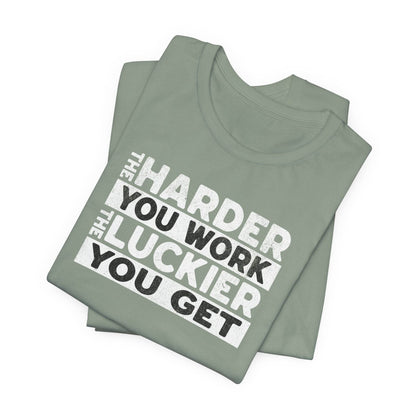 The Harder You Work, The Luckier You Get - Motivational Shirt - QHC Supply