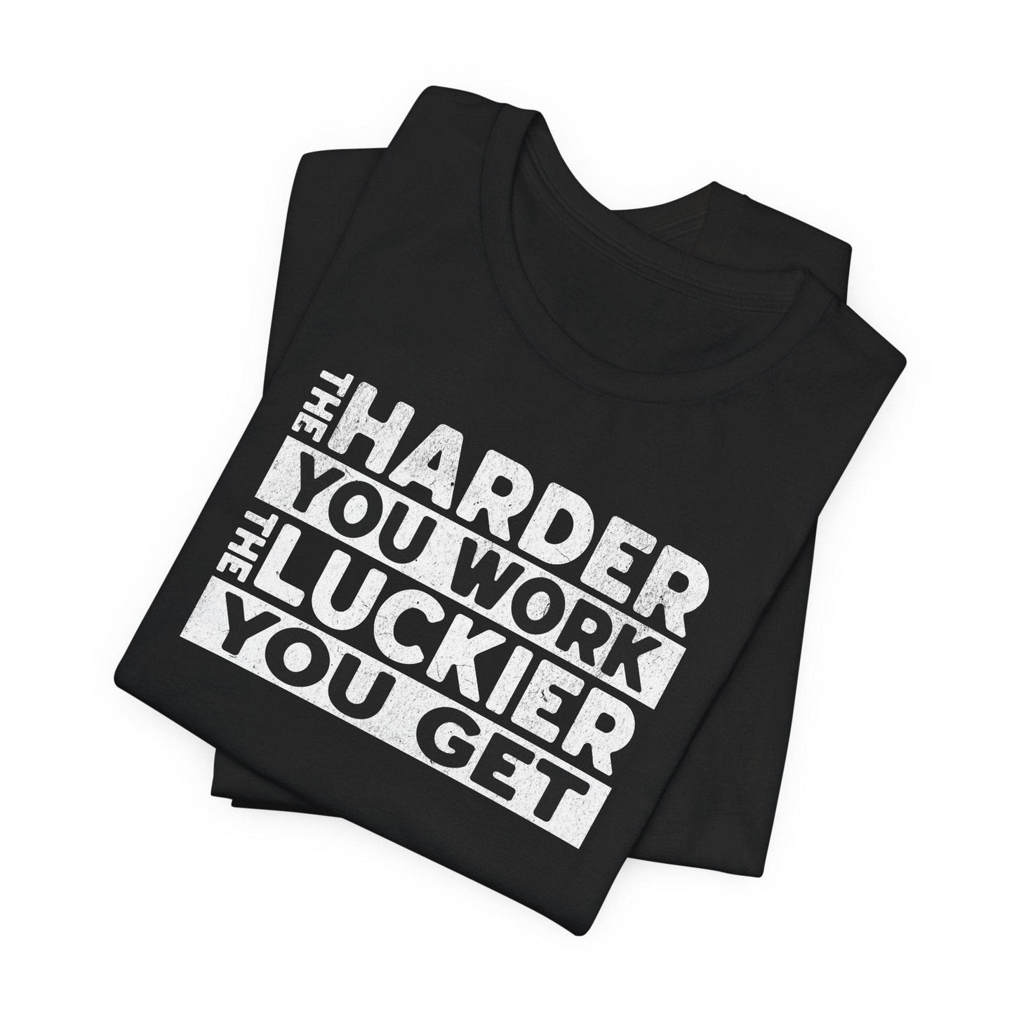 The Harder You Work, The Luckier You Get - Motivational Shirt - QHC Supply