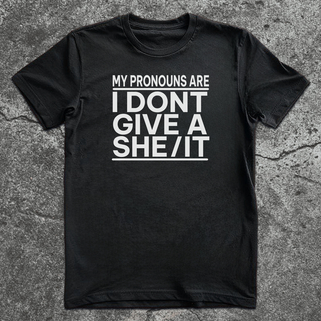 Black t-shirt with white bold text: “My Pronouns Are I Don’t Give a She/It”